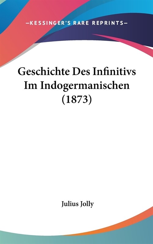 Geschichte Des Infinitivs Im Indogermanischen (1873) (Hardcover)
