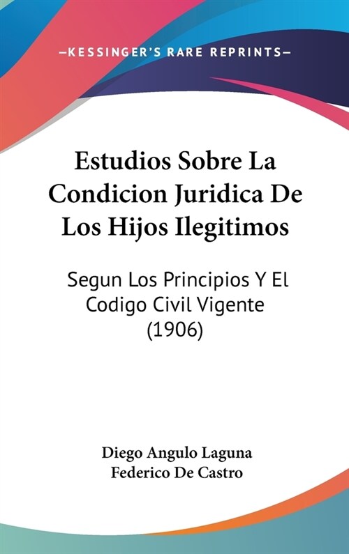 Estudios Sobre La Condicion Juridica de Los Hijos Ilegitimos: Segun Los Principios y El Codigo Civil Vigente (1906) (Hardcover)