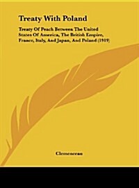 Treaty with Poland: Treaty of Peach Between the United States of America, the British Empire, France, Italy, and Japan, and Poland (1919) (Hardcover)