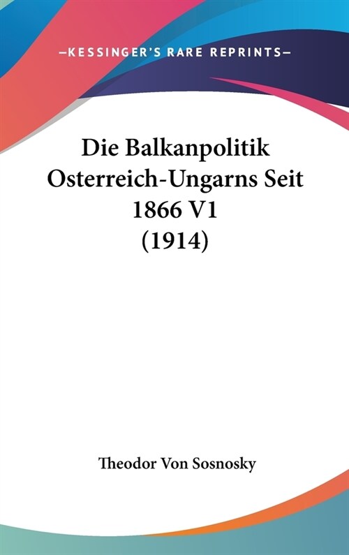 Die Balkanpolitik Osterreich-Ungarns Seit 1866 V1 (1914) (Hardcover)