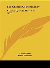 The Chimes of Normandy: A Comic Opera in Three Acts (1877) (Hardcover)