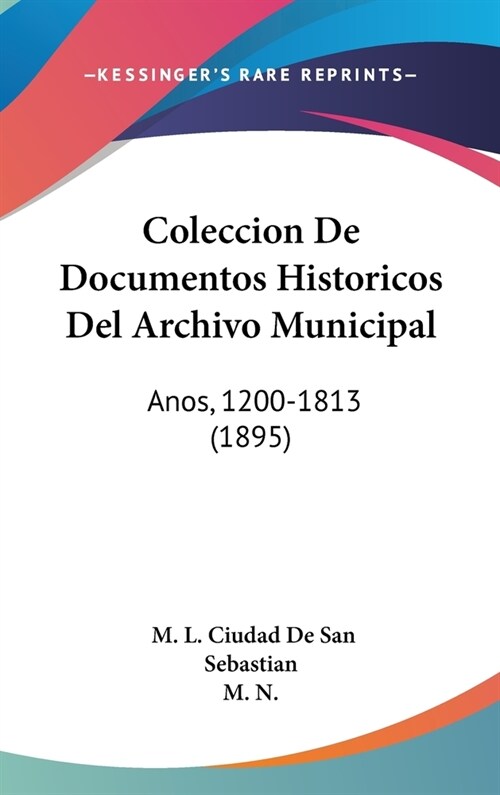 Coleccion de Documentos Historicos del Archivo Municipal: Anos, 1200-1813 (1895) (Hardcover)