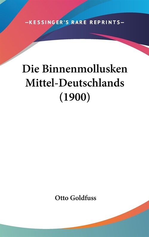 Die Binnenmollusken Mittel-Deutschlands (1900) (Hardcover)