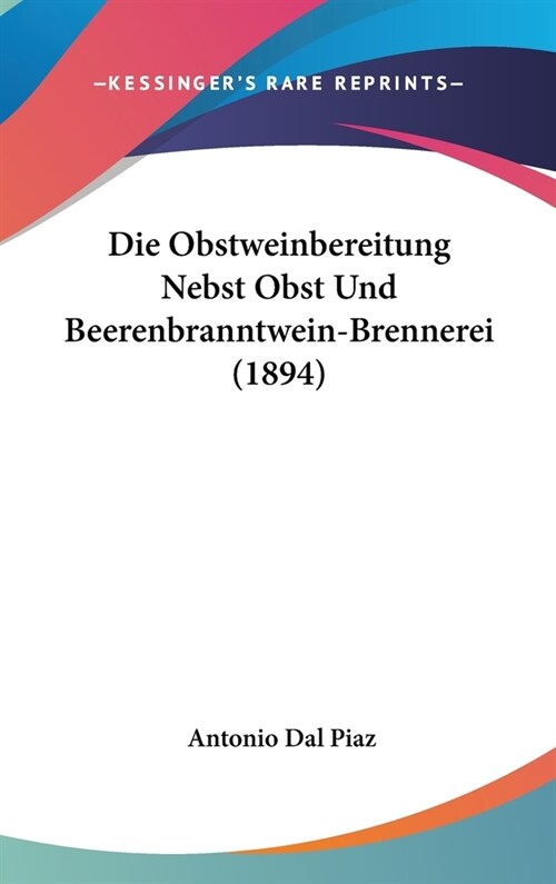 Die Obstweinbereitung Nebst Obst Und Beerenbranntwein-Brennerei (1894) (Hardcover)