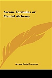 Arcane Formulas or Mental Alchemy (Hardcover)