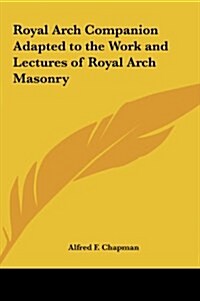 Royal Arch Companion Adapted to the Work and Lectures of Royal Arch Masonry (Hardcover)