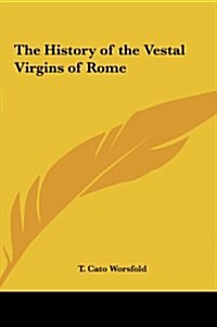 The History of the Vestal Virgins of Rome (Hardcover)