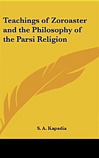 Teachings of Zoroaster and the Philosophy of the Parsi Religion (Hardcover)