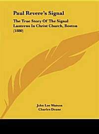 Paul Reveres Signal: The True Story of the Signal Lanterns in Christ Church, Boston (1880) (Hardcover)