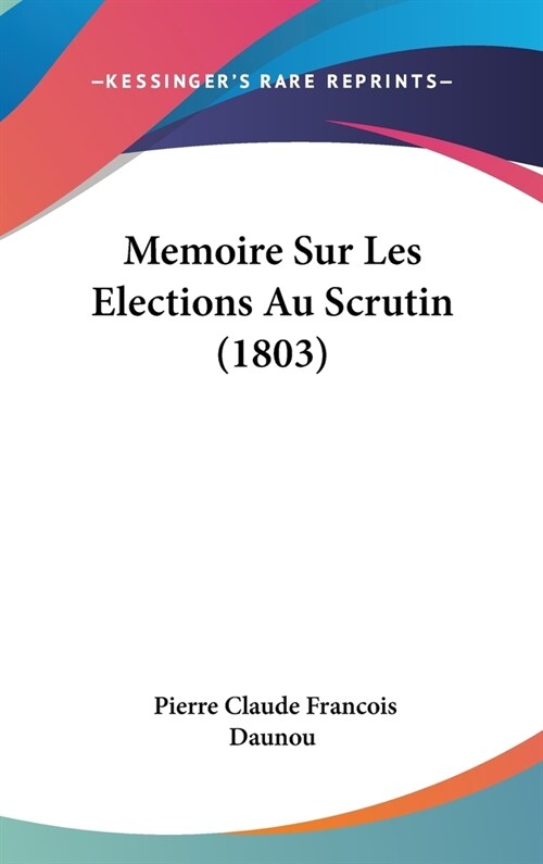 Memoire Sur Les Elections Au Scrutin (1803) (Hardcover)