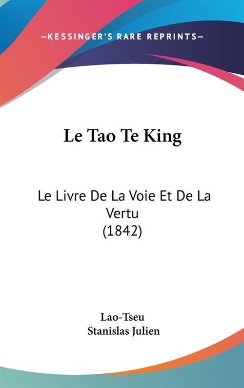 Le Tao Te King: Le Livre de La Voie Et de La Vertu (1842) (Hardcover)