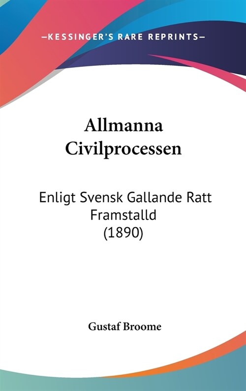 Allmanna Civilprocessen: Enligt Svensk Gallande Ratt Framstalld (1890) (Hardcover)