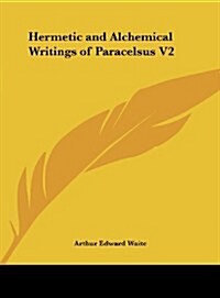 Hermetic and Alchemical Writings of Paracelsus V2 (Hardcover)