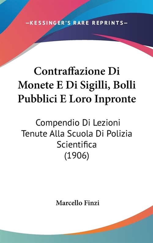 Contraffazione Di Monete E Di Sigilli, Bolli Pubblici E Loro Inpronte: Compendio Di Lezioni Tenute Alla Scuola Di Polizia Scientifica (1906) (Hardcover)