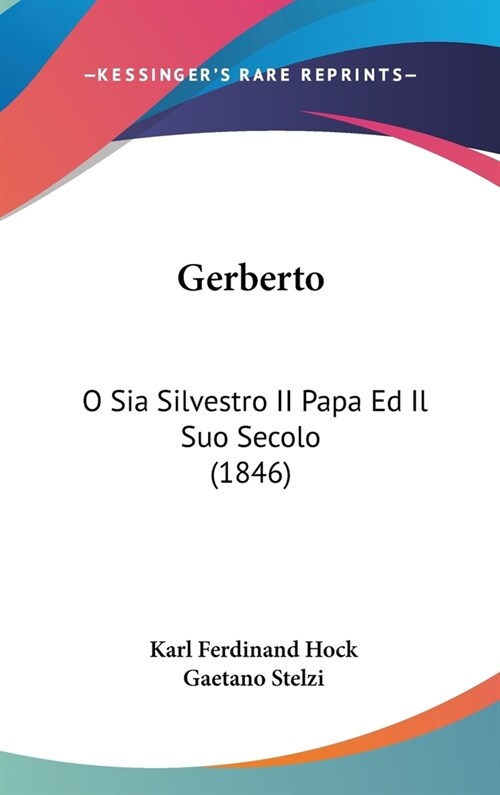 Gerberto: O Sia Silvestro II Papa Ed Il Suo Secolo (1846) (Hardcover)