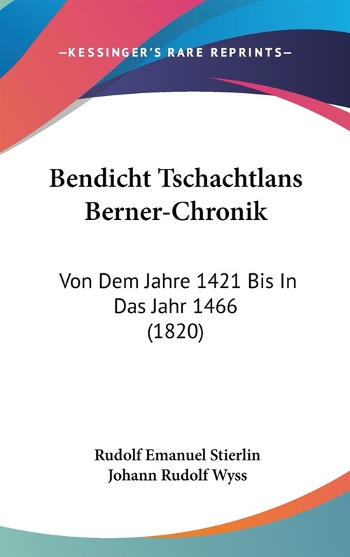 Bendicht Tschachtlans Berner-Chronik: Von Dem Jahre 1421 Bis in Das Jahr 1466 (1820) (Hardcover)