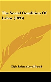 The Social Condition of Labor (1893) (Hardcover)