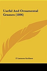 Useful and Ornamental Grasses (1896) (Hardcover)