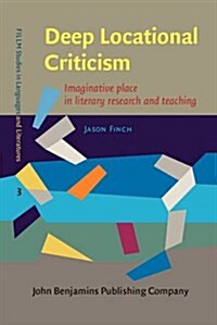 Deep Locational Criticism: Imaginative Place in Literary Research and Teaching (Hardcover)