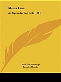 Mona Lisa: An Opera in Two Acts (1914) (Hardcover)