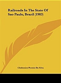 Railroads in the State of Sao Paulo, Brazil (1903) (Hardcover)