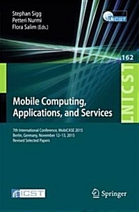 Mobile Computing, Applications, and Services: 7th International Conference, Mobicase 2015, Berlin, Germany, November 12-13, 2015, Revised Selected Pap (Paperback, 2015)