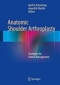 Anatomic Shoulder Arthroplasty: Strategies for Clinical Management (Hardcover, 2016)