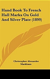 Hand Book to French Hall Marks on Gold and Silver Plate (1899) (Hardcover)