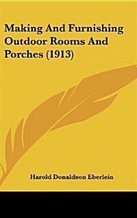 Making and Furnishing Outdoor Rooms and Porches (1913) (Hardcover)