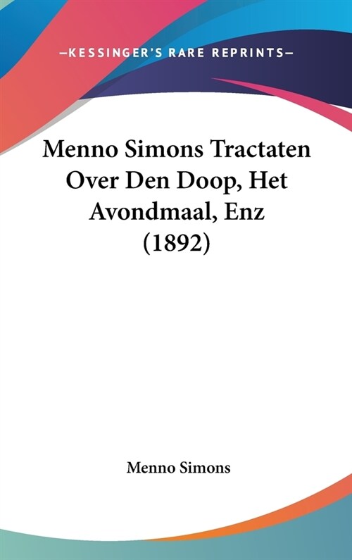 Menno Simons Tractaten Over Den Doop, Het Avondmaal, Enz (1892) (Hardcover)