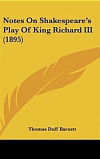 Notes on Shakespeares Play of King Richard III (1895) (Hardcover)