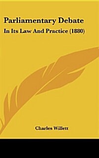 Parliamentary Debate: In Its Law and Practice (1880) (Hardcover)