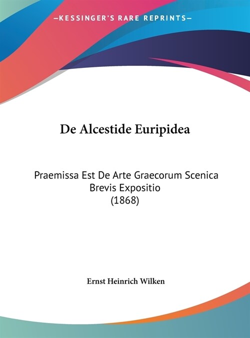 de Alcestide Euripidea: Praemissa Est de Arte Graecorum Scenica Brevis Expositio (1868) (Hardcover)