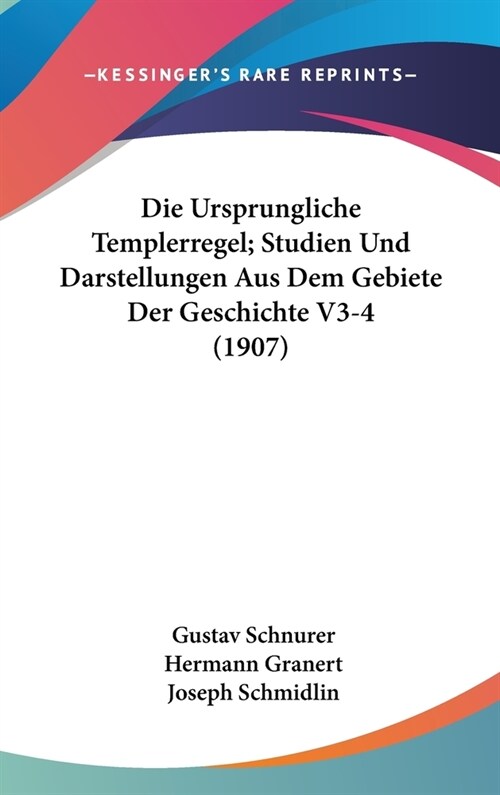 Die Ursprungliche Templerregel; Studien Und Darstellungen Aus Dem Gebiete Der Geschichte V3-4 (1907) (Hardcover)