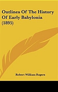 Outlines of the History of Early Babylonia (1895) (Hardcover)