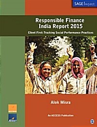 Responsible Finance India Report 2015: Client First: Tracking Social Performance Practices (Paperback)