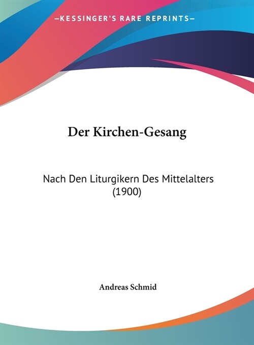 Der Kirchen-Gesang: Nach Den Liturgikern Des Mittelalters (1900) (Hardcover)