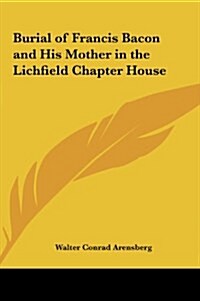 Burial of Francis Bacon and His Mother in the Lichfield Chapter House (Hardcover)