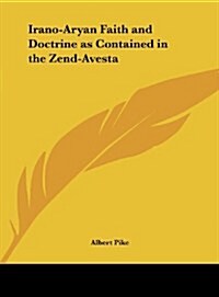 Irano-Aryan Faith and Doctrine as Contained in the Zend-Avesta (Hardcover)