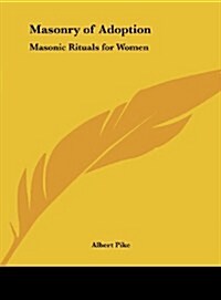 Masonry of Adoption: Masonic Rituals for Women (Hardcover)