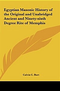 Egyptian Masonic History of the Original and Unabridged Ancient and Ninety-Sixth Degree Rite of Memphis (Hardcover)