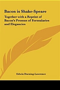 Bacon Is Shake-Speare: Together with a Reprint of Bacons Promus of Formularies and Elegancies (Hardcover)