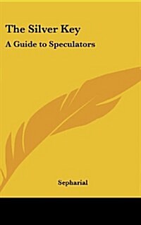 The Silver Key: A Guide to Speculators (Hardcover)