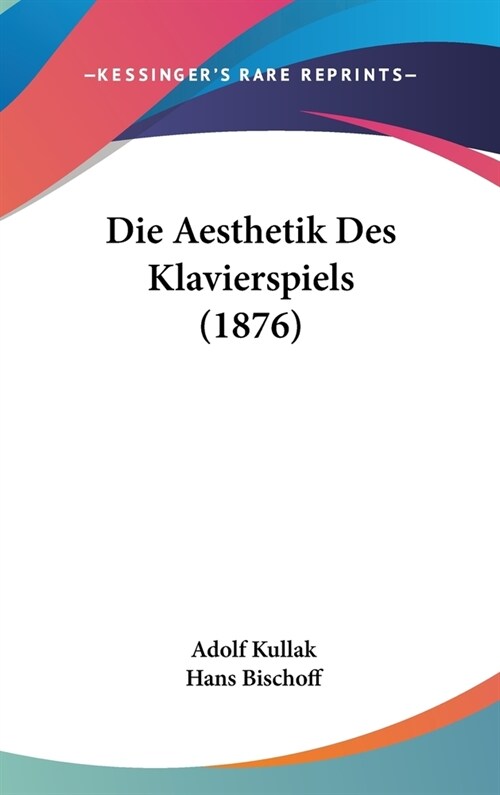 Die Aesthetik Des Klavierspiels (1876) (Hardcover)