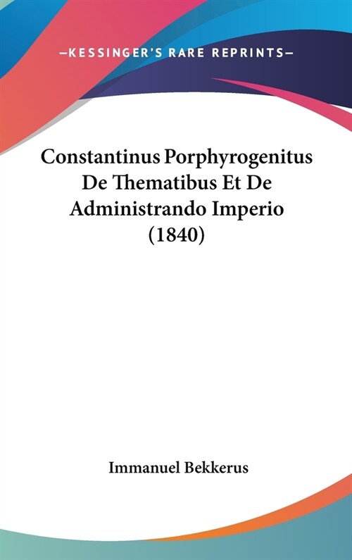 Constantinus Porphyrogenitus de Thematibus Et de Administrando Imperio (1840) (Hardcover)