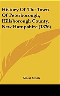 History of the Town of Peterborough, Hillsborough County, New Hampshire (1876) (Hardcover)