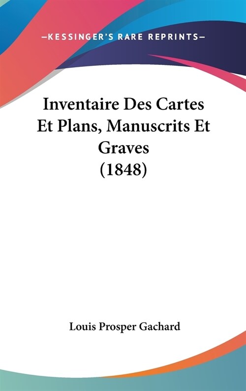Inventaire Des Cartes Et Plans, Manuscrits Et Graves (1848) (Hardcover)