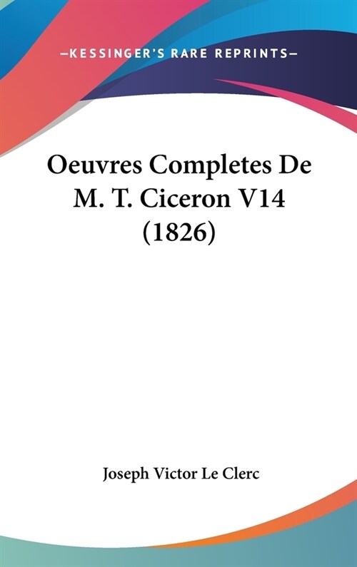 Oeuvres Completes de M. T. Ciceron V14 (1826) (Hardcover)