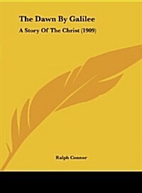 The Dawn by Galilee: A Story of the Christ (1909) (Hardcover)