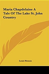 Maria Chapdelaine a Tale of the Lake St. John Country (Hardcover)